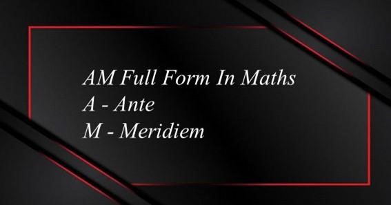 AM Full Form In Maths 