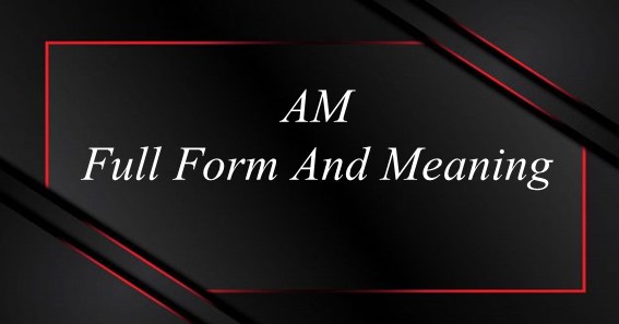 AM Full Form & Meaning
