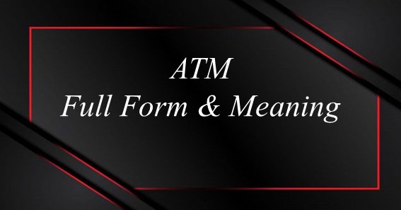 ATM Full Form & Meaning