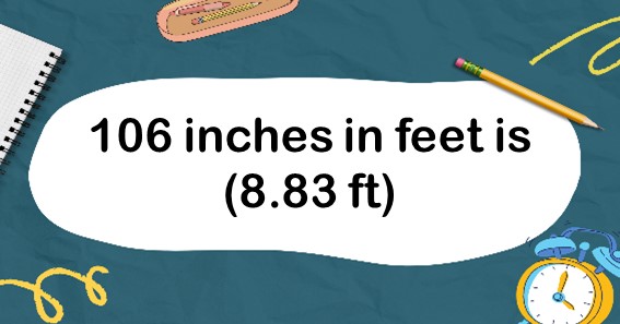 106 inches in feet is (8.83 ft)