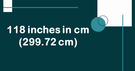 118 inches in cm  (299.72 cm)