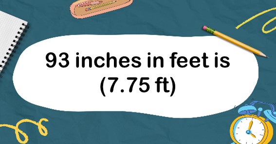 93 inches in feet is (7.75 ft)
