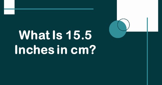 What Is 15.5 Inches In cm? Convert 15.5 In To cm (Centimeters)