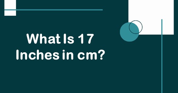 What Is 17 Inches In cm? Convert 17 In To cm (Centimeters)