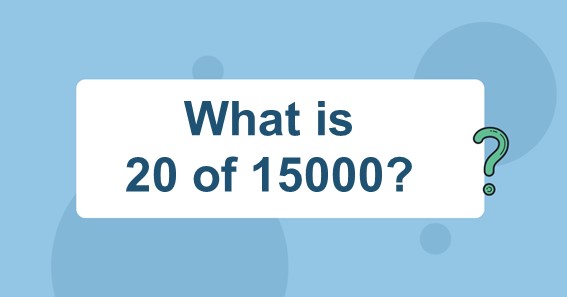 What is 20 of 15000? Find 20 Percent of 15000 (20% of 15000)