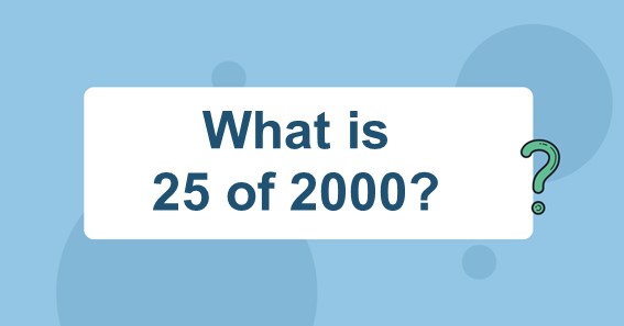 What is 25 of 2000? Find 25 Percent of 2000 (25% of 2000)