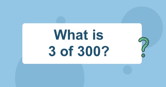 What is 3 of 300? Find 3 Percent of 300 (3% of 300)