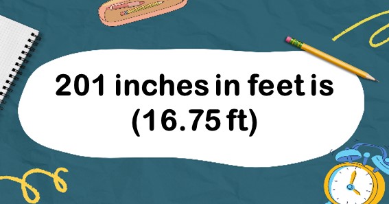 201 inches in feet is 16.75 feet. 