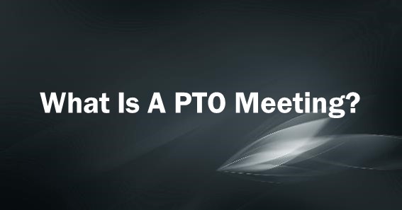 What Is A PTO Meeting
