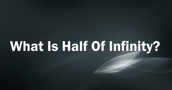What Is Half Of Infinity