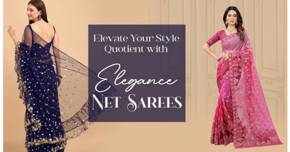 Elevate Your Style Quotient with Elegance Net Sarees