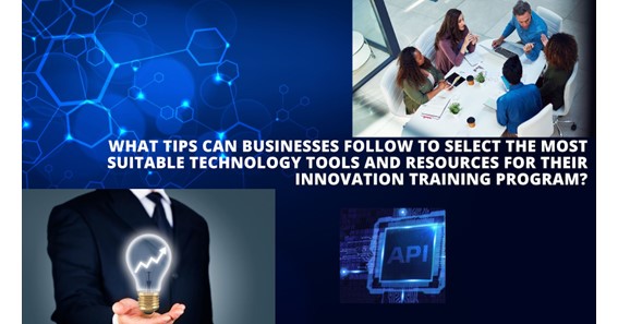 What Tips Can Businesses Follow To Select The Most Suitable Technology Tools And Resources For Their Innovation Training Program